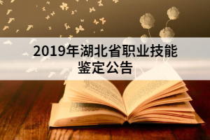 2019年湖北省職業(yè)技能鑒定公告